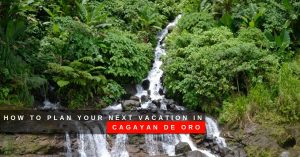 How to Plan Your Next Vacation in Cagayan de Oro